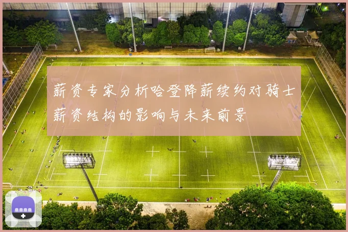 薪资专家分析哈登降薪续约对骑士薪资结构的影响与未来前景